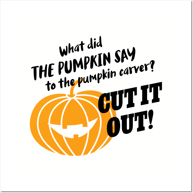 What did the pumpkin say to the pumpkin carver? Cut it out! Wall Art by Inspire Creativity